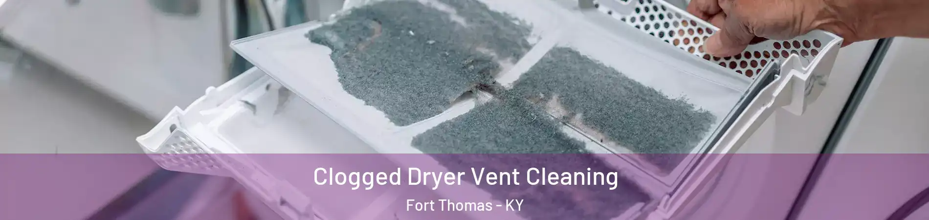  Clogged Dryer Vent Cleaning Fort Thomas - KY