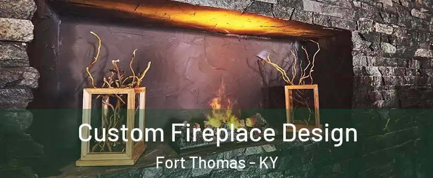 Custom Fireplace Design Fort Thomas - KY