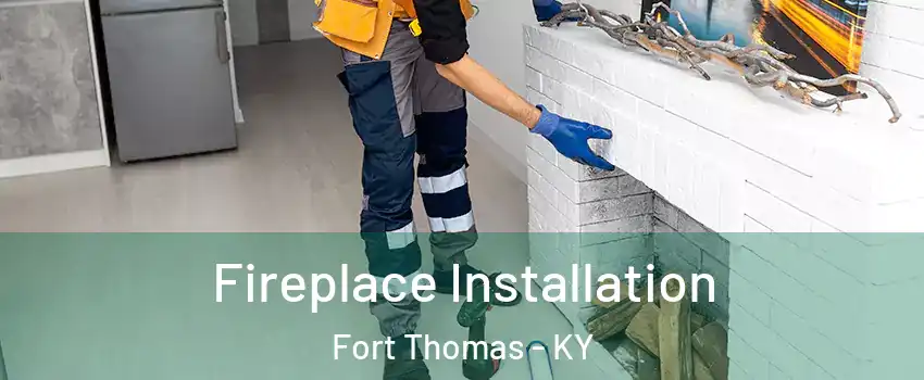 Fireplace Installation Fort Thomas - KY