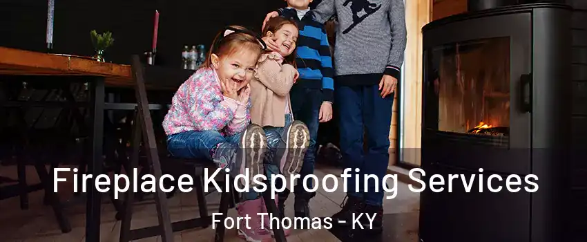  Fireplace Kidsproofing Services Fort Thomas - KY
