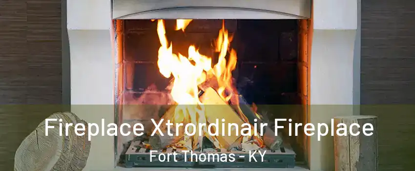  Fireplace Xtrordinair Fireplace Fort Thomas - KY