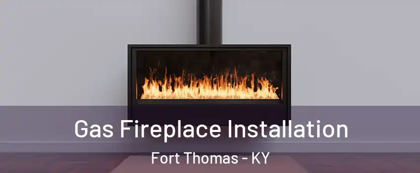  Gas Fireplace Installation Fort Thomas - KY