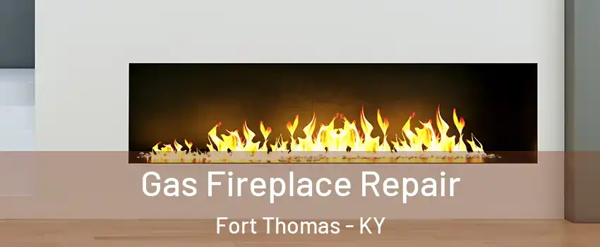  Gas Fireplace Repair Fort Thomas - KY