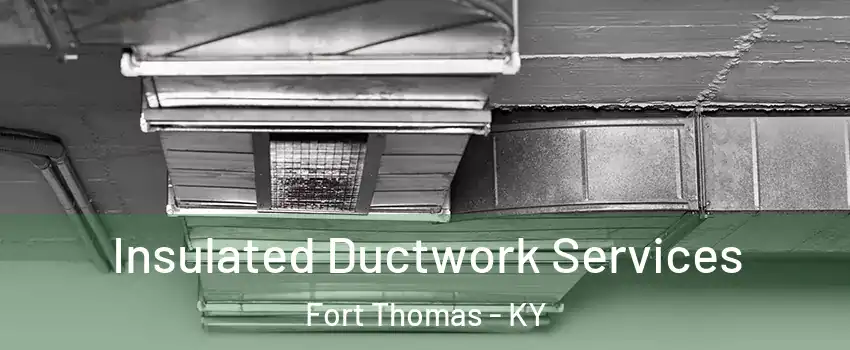  Insulated Ductwork Services Fort Thomas - KY