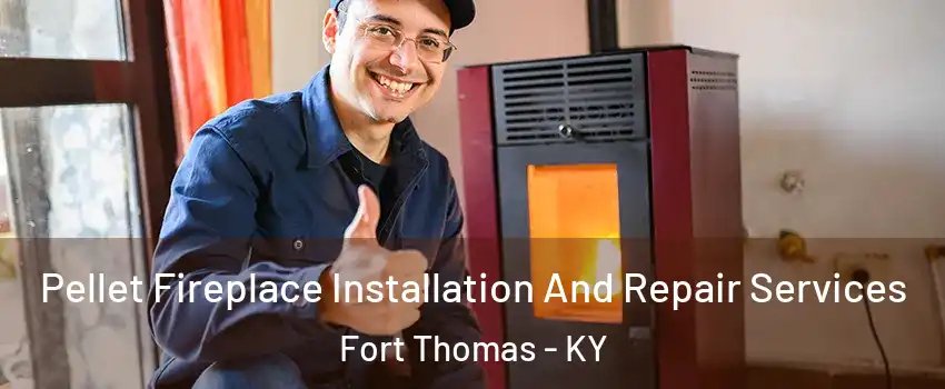  Pellet Fireplace Installation And Repair Services Fort Thomas - KY