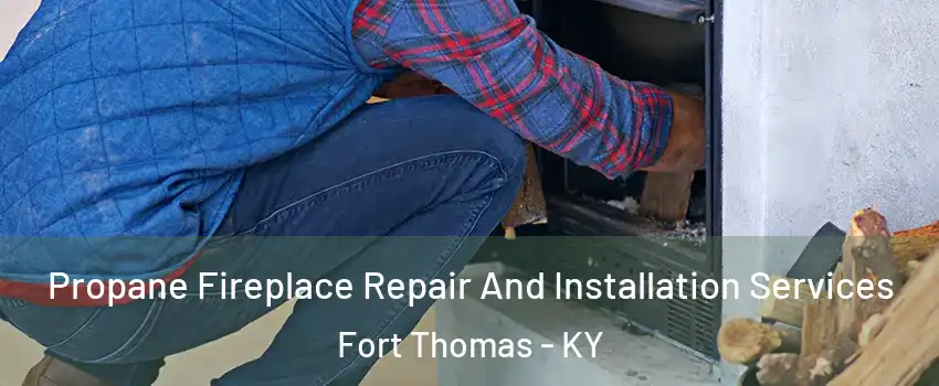  Propane Fireplace Repair And Installation Services Fort Thomas - KY