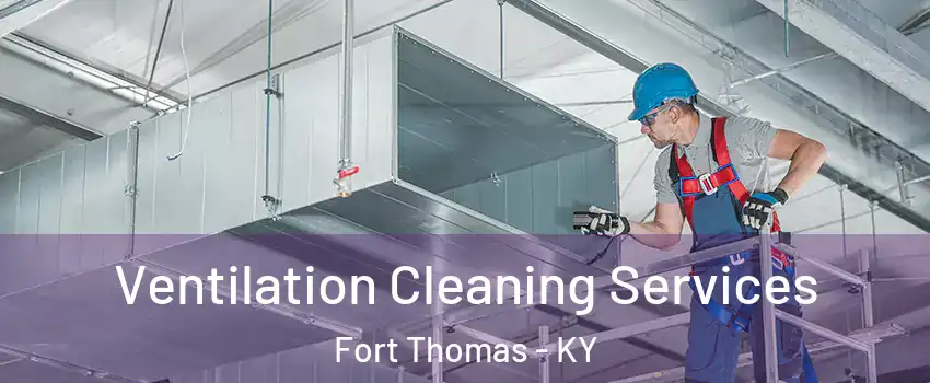 Ventilation Cleaning Services Fort Thomas - KY