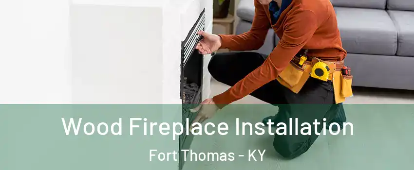  Wood Fireplace Installation Fort Thomas - KY