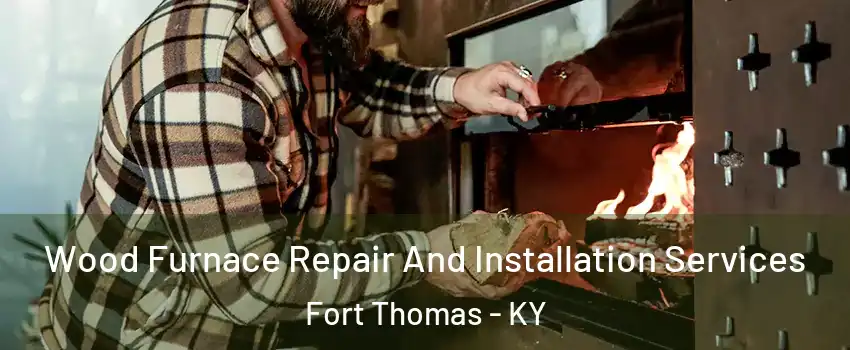  Wood Furnace Repair And Installation Services Fort Thomas - KY